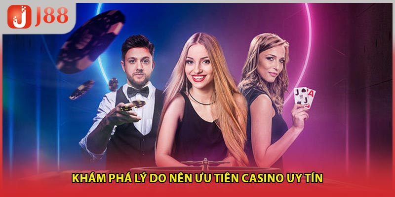 Khám phá lý do nên ưu tiên casino uy tín